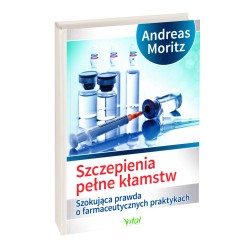 Szczepienia pełne kłamstw. Szokująca prawda o farmaceutycznych praktykach - Andreas Moritz