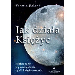 Jak działa Księżyc. Praktyczne wykorzystanie cykli księżycowych - Yasmin Boland